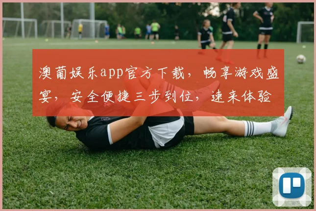 澳葡娱乐app官方下载，畅享游戏盛宴，安全便捷三步到位，速来体验