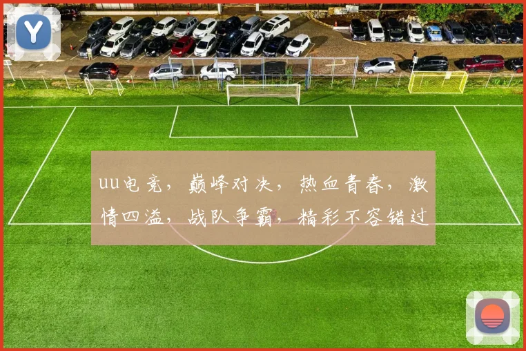 uu电竞，巅峰对决，热血青春，激情四溢，战队争霸，精彩不容错过