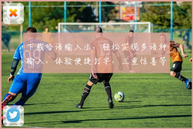 下载哈语输入法，轻松实现多语种输入，体验便捷打字，三重惊喜等你来