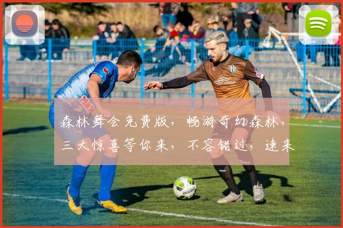 森林舞会免费版，畅游奇幻森林，三大惊喜等你来，不容错过，速来体验